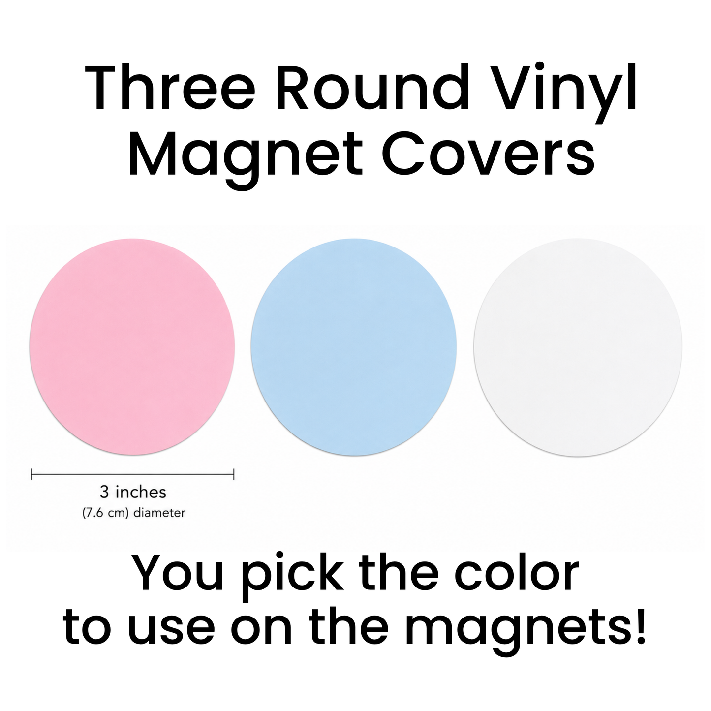 Three round vinyl magnet covers, 3 inches (7.6 cm) in diameter, available in pink, blue, and white — you choose the color.